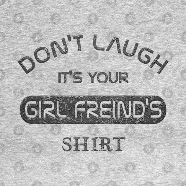 Don't Laugh it's Your Girlfreind Shirt Funny Gift tee shirt by Genio01